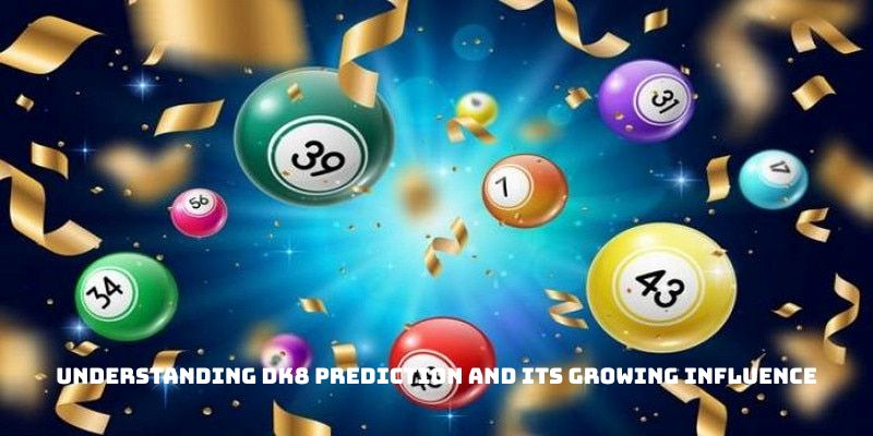 Understanding Dk8 Prediction And Its Growing Influence